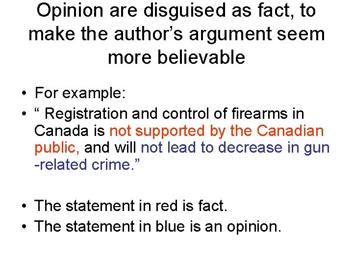 Opinion are disguised as fact, to make the author’s argument seem more believable • Opinion are disguised as fact, to make the author’s argument seem more believable •