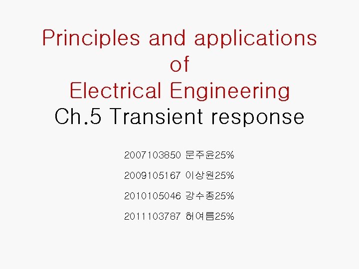 Principles and applications of Electrical Engineering Ch. 5 Transient response 2007103850 문주윤 25% 2009105167