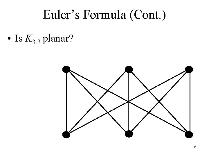 Euler’s Formula (Cont. ) • Is K 3, 3 planar? 16 