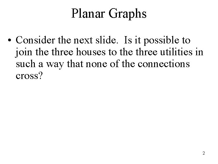 Planar Graphs • Consider the next slide. Is it possible to join the three