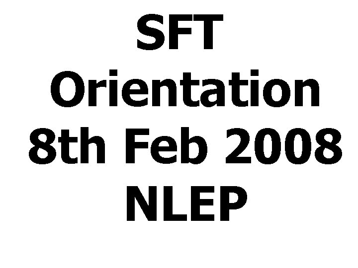 SFT Orientation 8 th Feb 2008 NLEP 