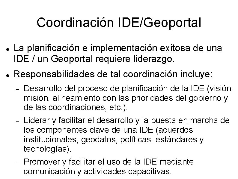 Coordinación IDE/Geoportal La planificación e implementación exitosa de una IDE / un Geoportal requiere Coordinación IDE/Geoportal La planificación e implementación exitosa de una IDE / un Geoportal requiere