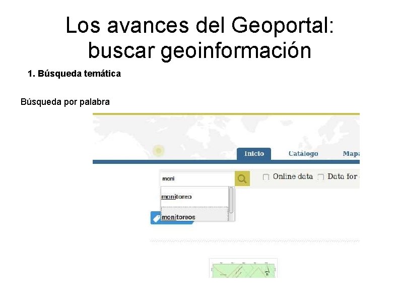 Los avances del Geoportal: buscar geoinformación 1. Búsqueda temática Búsqueda por palabra Los avances del Geoportal: buscar geoinformación 1. Búsqueda temática Búsqueda por palabra