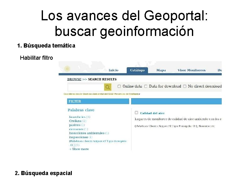 Los avances del Geoportal: buscar geoinformación 1. Búsqueda temática Habilitar filtro 2. Búsqueda espacial Los avances del Geoportal: buscar geoinformación 1. Búsqueda temática Habilitar filtro 2. Búsqueda espacial
