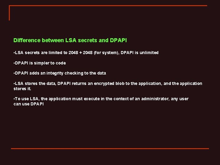 Difference between LSA secrets and DPAPI • LSA secrets are limited to 2048 +