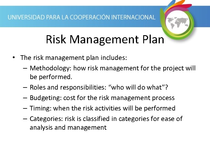 Risk Management Plan • The risk management plan includes: – Methodology: how risk management