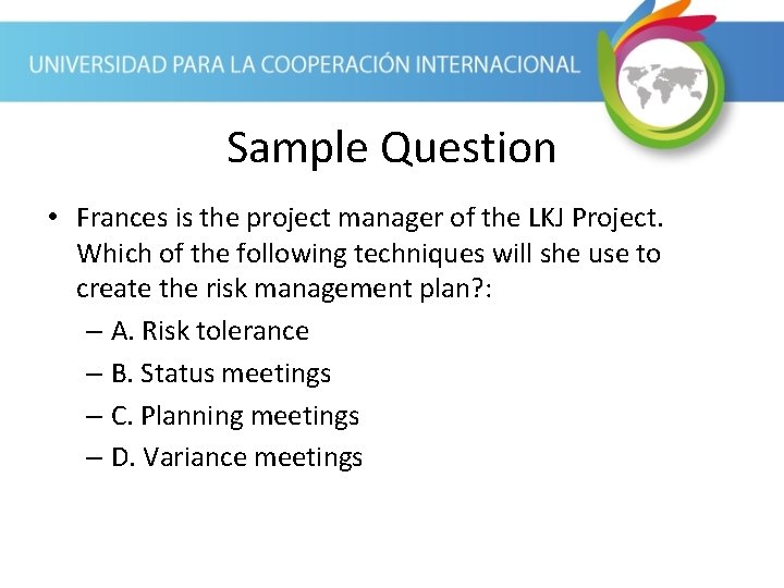 Sample Question • Frances is the project manager of the LKJ Project. Which of