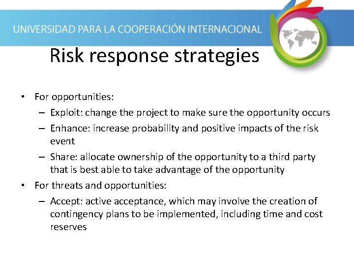 Risk response strategies • For opportunities: – Exploit: change the project to make sure