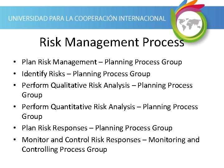 Risk Management Process • Plan Risk Management – Planning Process Group • Identify Risks