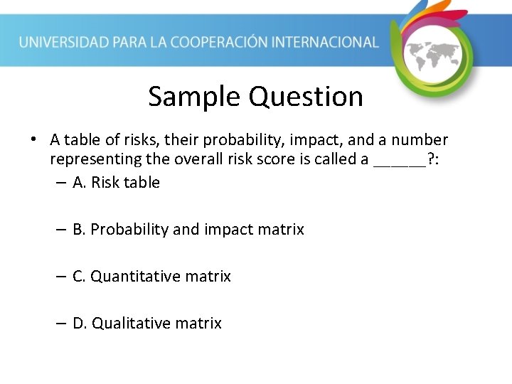 Sample Question • A table of risks, their probability, impact, and a number representing