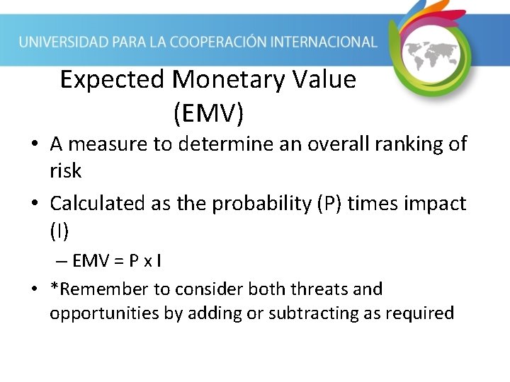 Expected Monetary Value (EMV) • A measure to determine an overall ranking of risk