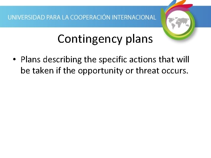 Contingency plans • Plans describing the specific actions that will be taken if the