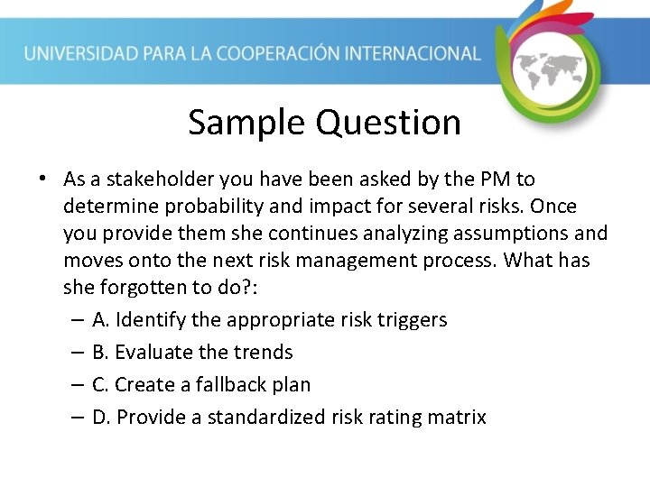 Sample Question • As a stakeholder you have been asked by the PM to