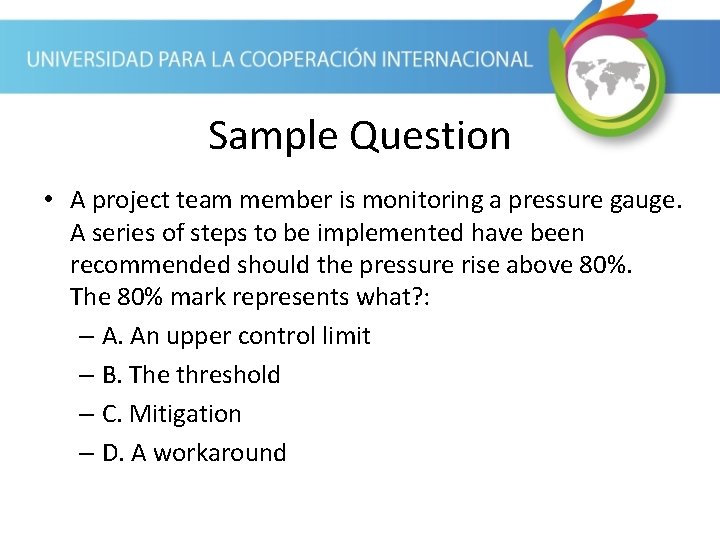 Sample Question • A project team member is monitoring a pressure gauge. A series