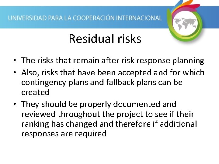 Residual risks • The risks that remain after risk response planning • Also, risks