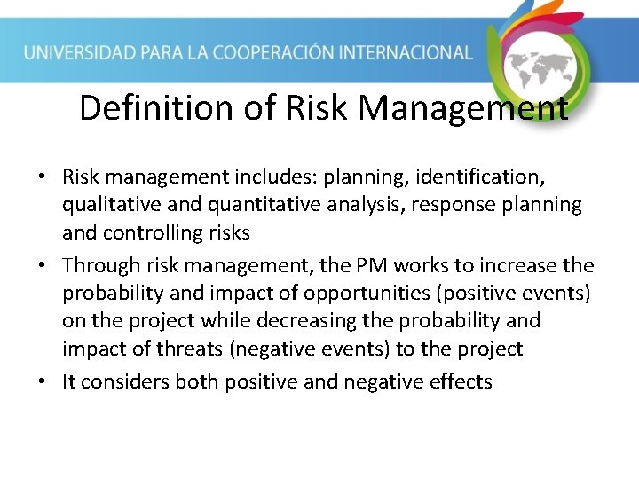 Definition of Risk Management • Risk management includes: planning, identification, qualitative and quantitative analysis,
