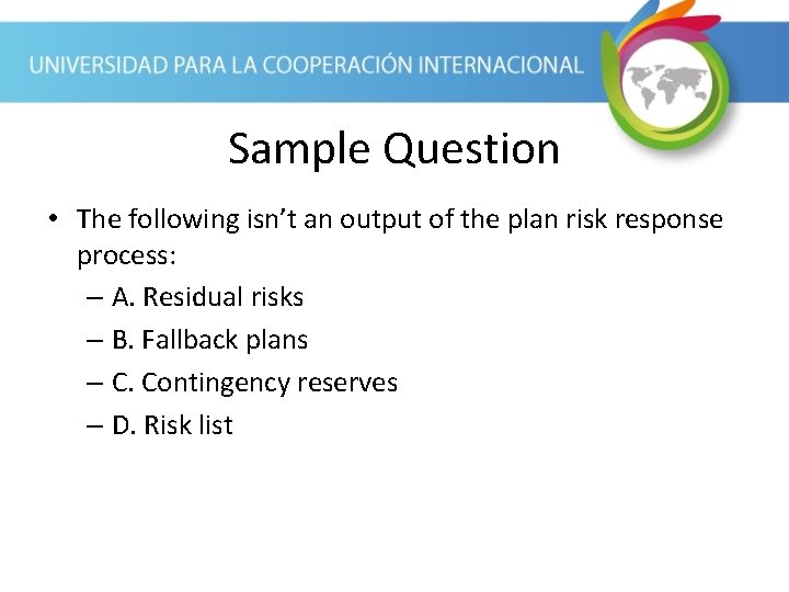 Sample Question • The following isn’t an output of the plan risk response process: