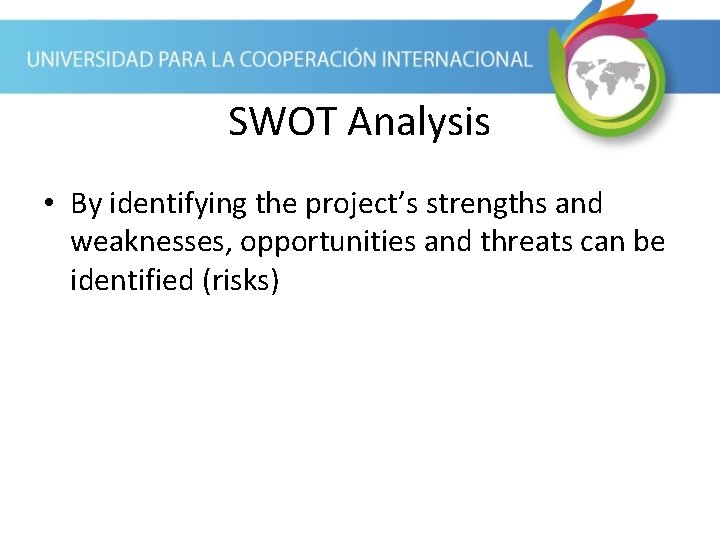 SWOT Analysis • By identifying the project’s strengths and weaknesses, opportunities and threats can