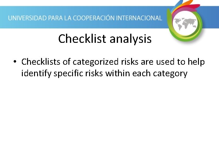 Checklist analysis • Checklists of categorized risks are used to help identify specific risks