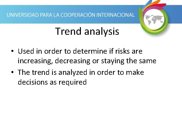 Trend analysis • Used in order to determine if risks are increasing, decreasing or