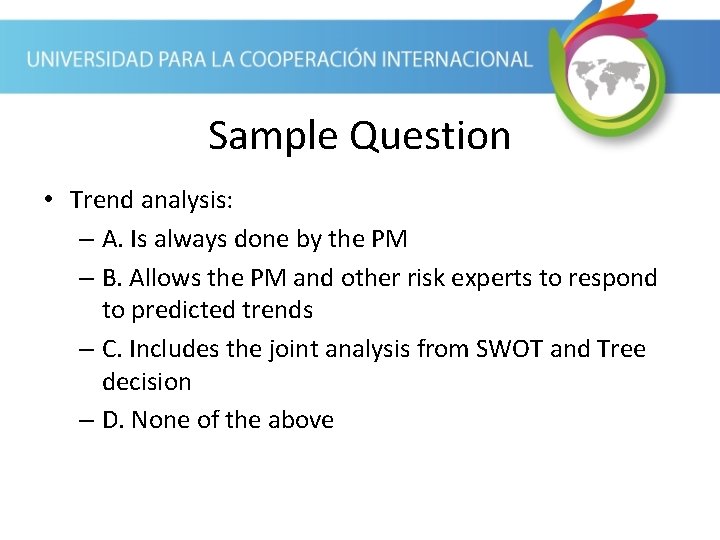 Sample Question • Trend analysis: – A. Is always done by the PM –