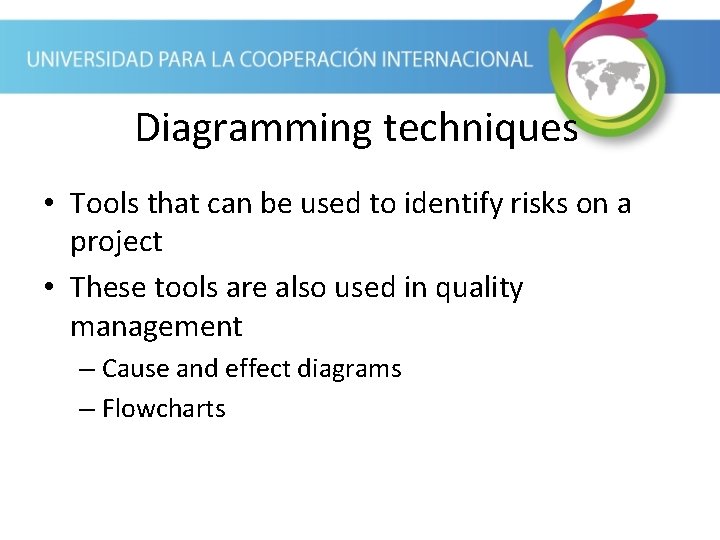 Diagramming techniques • Tools that can be used to identify risks on a project
