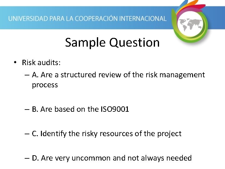 Sample Question • Risk audits: – A. Are a structured review of the risk