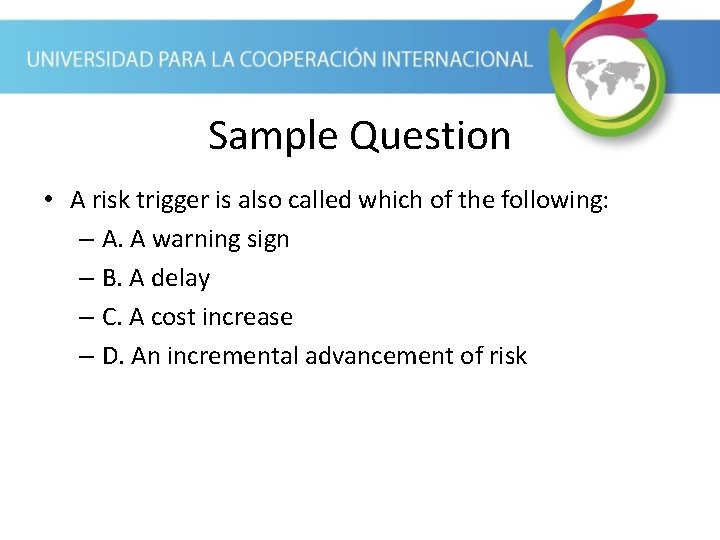 Sample Question • A risk trigger is also called which of the following: –