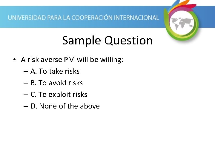 Sample Question • A risk averse PM will be willing: – A. To take