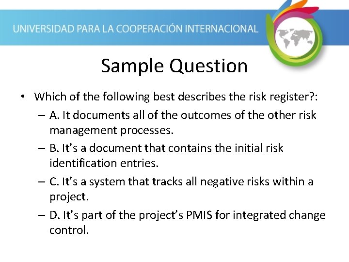 Sample Question • Which of the following best describes the risk register? : –