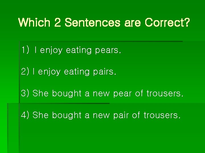 Which 2 Sentences are Correct? 1) I enjoy eating pears. 2) I enjoy eating