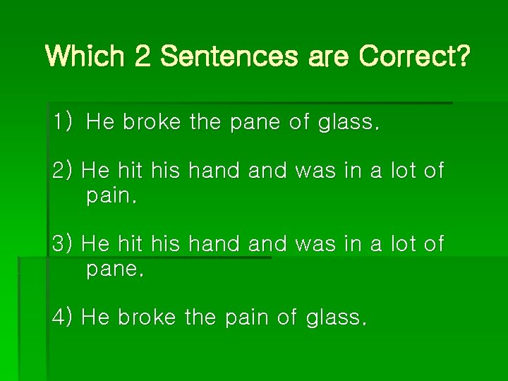 Which 2 Sentences are Correct? 1) He broke the pane of glass. 2) He