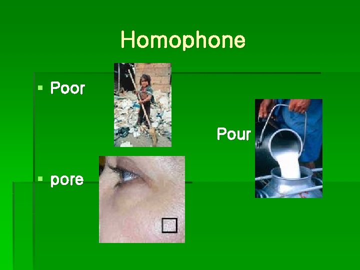 Homophone § Poor Pour § pore 