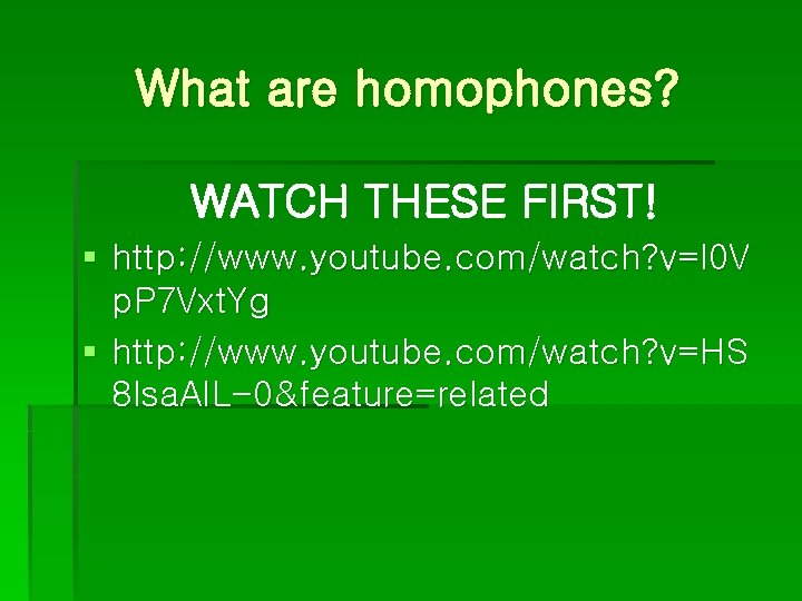 What are homophones? WATCH THESE FIRST! § http: //www. youtube. com/watch? v=l 0 V