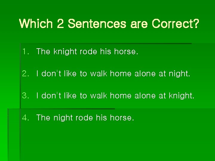 Which 2 Sentences are Correct? 1. The knight rode his horse. 2. I don't