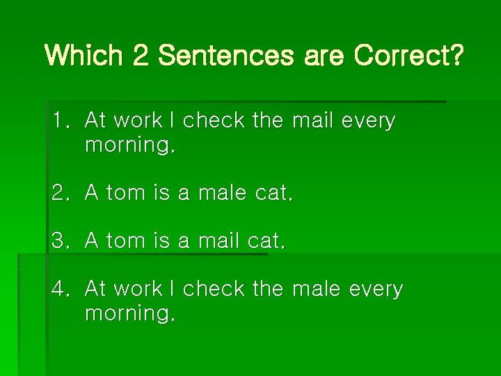 Which 2 Sentences are Correct? 1. At work I check the mail every morning.