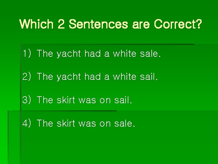 Which 2 Sentences are Correct? 1) The yacht had a white sale. 2) The