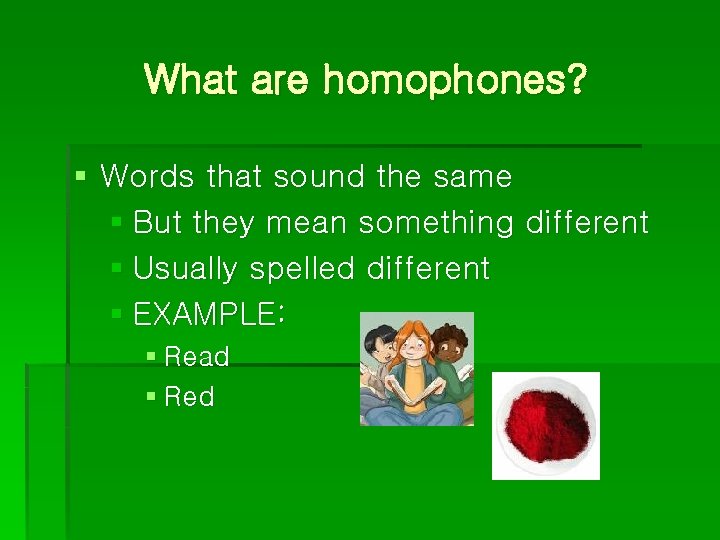 What are homophones? § Words that sound the same § But they mean something