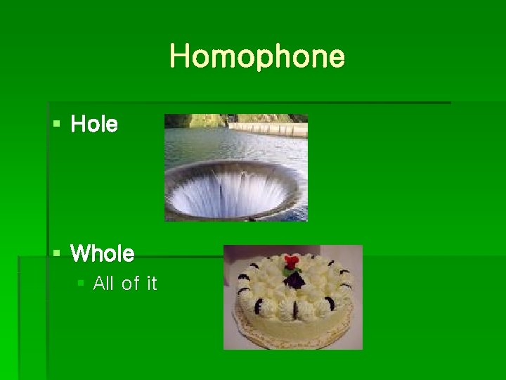 Homophone § Hole § Whole § All of it 