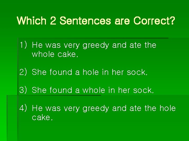 Which 2 Sentences are Correct? 1) He was very greedy and ate the whole
