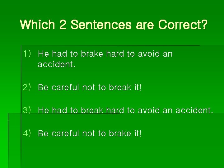 Which 2 Sentences are Correct? 1) He had to brake hard to avoid an