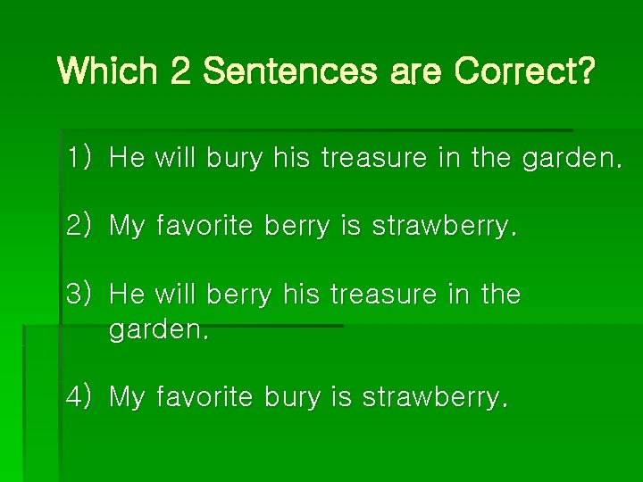Which 2 Sentences are Correct? 1) He will bury his treasure in the garden.