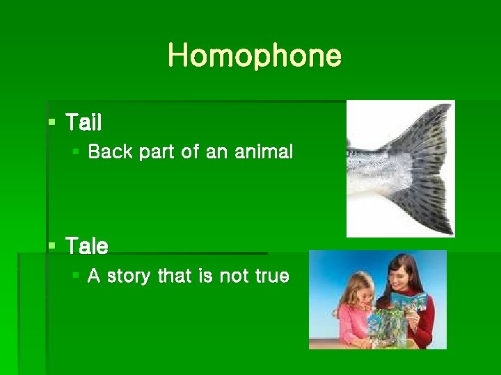 Homophone § Tail § Back part of an animal § Tale § A story