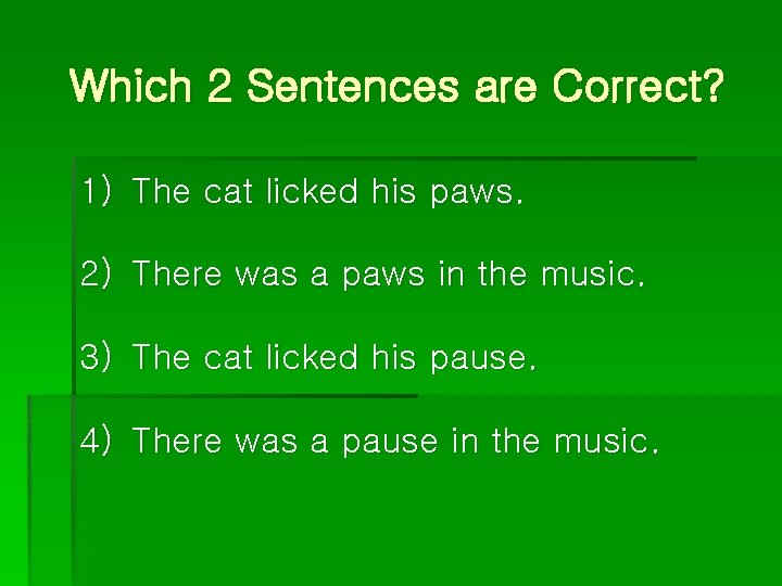 Which 2 Sentences are Correct? 1) The cat licked his paws. 2) There was