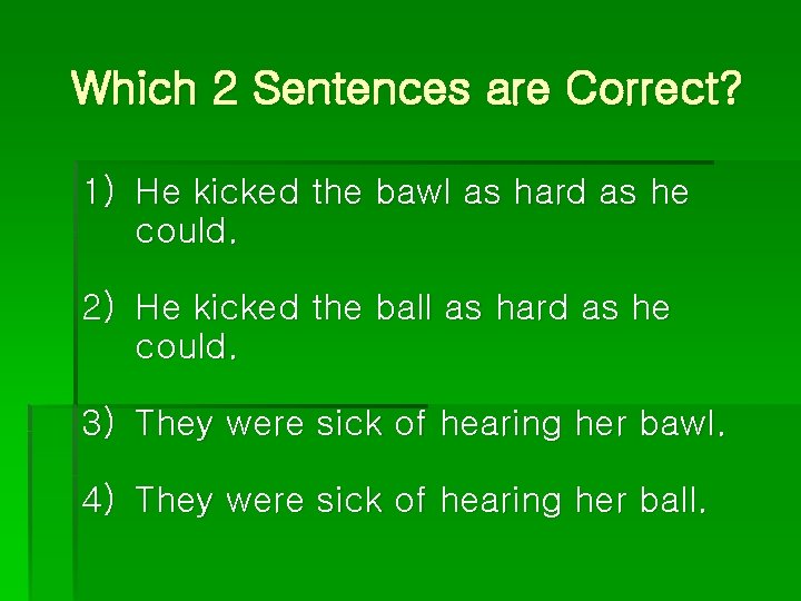 Which 2 Sentences are Correct? 1) He kicked the bawl as hard as he