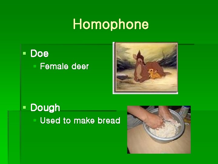 Homophone § Doe § Female deer § Dough § Used to make bread 