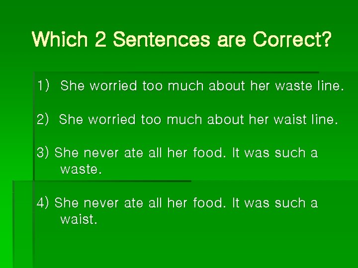 Which 2 Sentences are Correct? 1) She worried too much about her waste line.