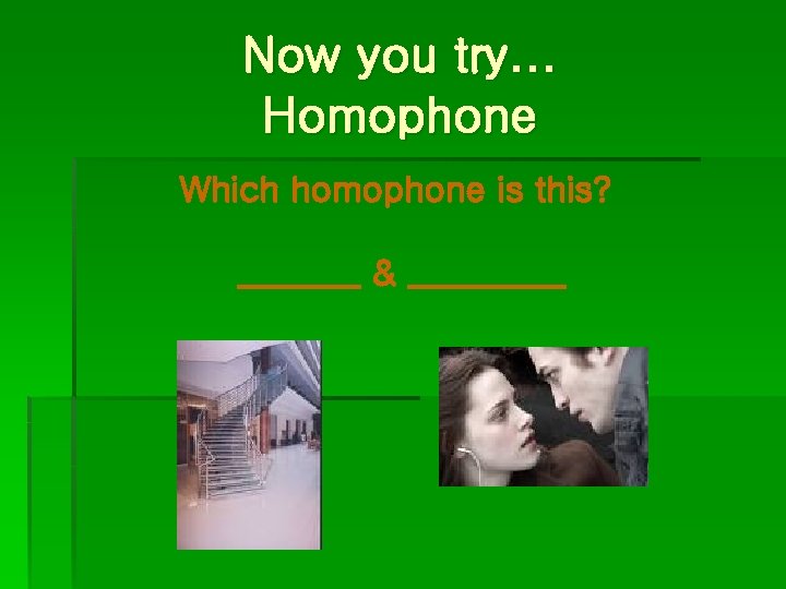 Now you try… Homophone Which homophone is this? _______ & _____ 