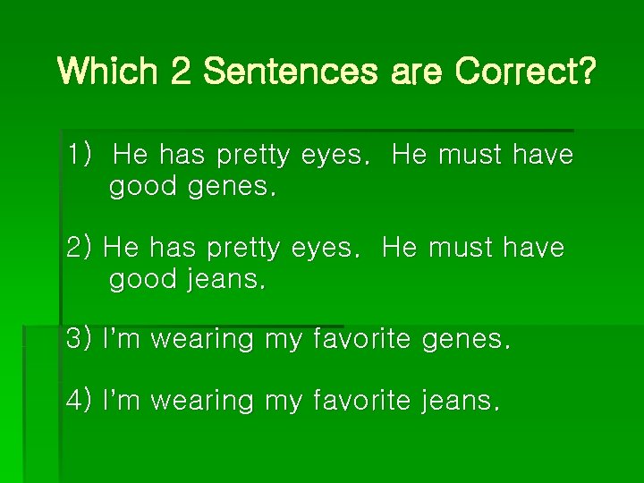 Which 2 Sentences are Correct? 1) He has pretty eyes. He must have good