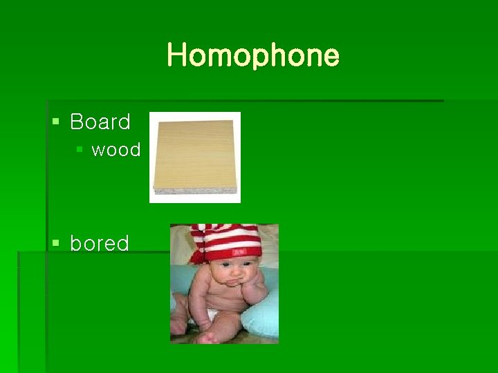 Homophone § Board § wood § bored 